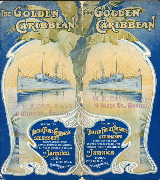 The Golden Caribbean Reached By United Fruit Company's Steamships Direct Service From Boston, New York, Philadelphia, Baltimore, Mobile, New Oreleans To Jamaica, Cuba, Central & South America United Fruit Company'S Steamships