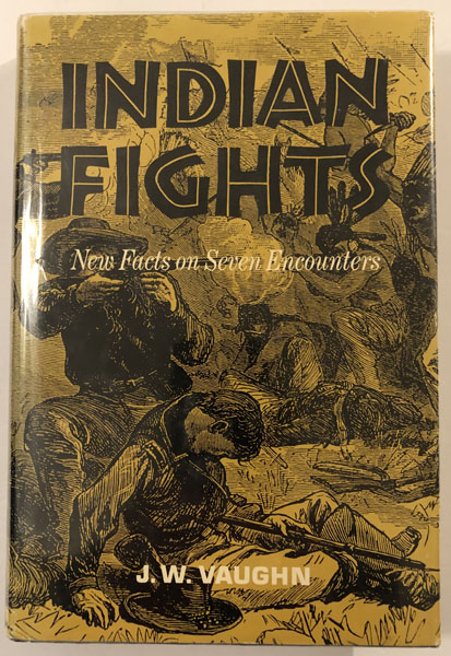 Indian Fights, New Facts On Seven Encounters. J.W. VAUGHN