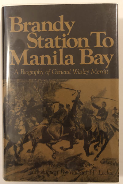 Brandy Station To Manila Bay, A Biography Of General Wesley Merritt. DON E. ALBERTS
