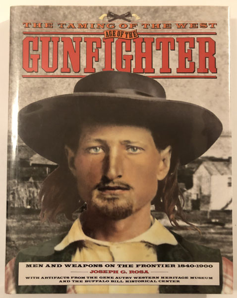 The Taming Of The West, Age Of The Gunfighter, Men And Weapons On The Frontier 1840-1900 JOSEPH G. ROSA