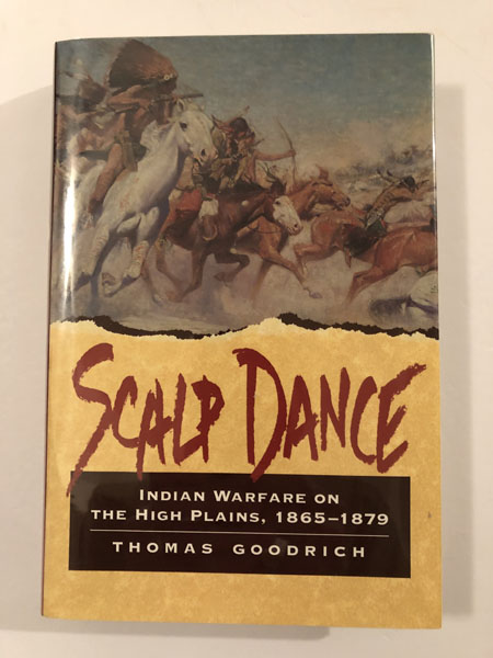 Scalp Dance, Indian Warfare On The High Plains 1865-1879 THOMAS GOODRICH