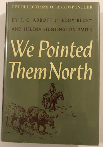 We Pointed Them North. Recollections Of A Cowpuncher ABBOTT,E.C. (TEDDY BLUE), AND HELENA HUNTINGTON