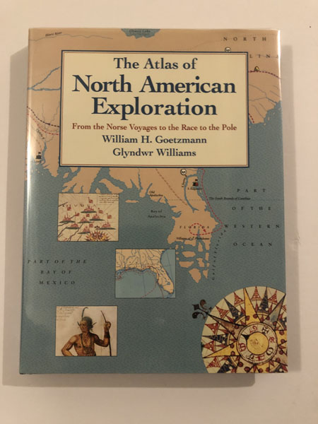 The Atlas Of North American Exploration, From The Norse Voyages To The Race To The Pole GOETZMANN, WILLIAM and GLYNDWR WILLIAMS