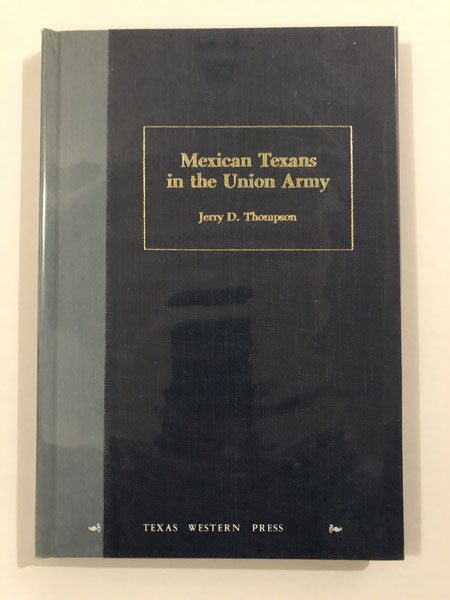 Mexican Texans In The Union Army. JERRY D. THOMPSON