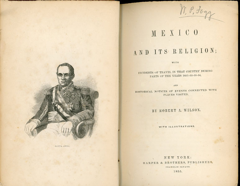 Mexico And Its Religion; With Incidents Of Travel In That Country During Parts Of The Years 1851-52-53-54, And Historical Notices Of Events Connected With Places Visited ROBERT A. WILSON