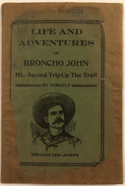 Life And Adventures Of Broncho John, His Second Trip Up The Trail. (Cover Title) SULLIVAN, JOHN H. [BRONCHO JOHN]