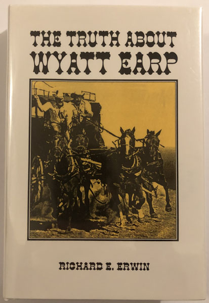 The Truth About Wyatt Earp. RICHARD E. ERWIN