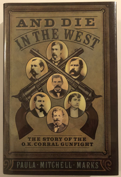 And Die In The West, The Story Of The O.K. Corral Gunfight. PAULA MITCHELL MARKS