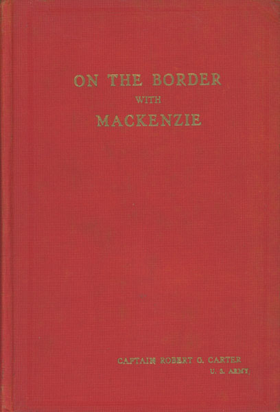 On The Border With Mackenzie Or Winning West Texas From The Comanches CAPT ROBERT G. CARTER