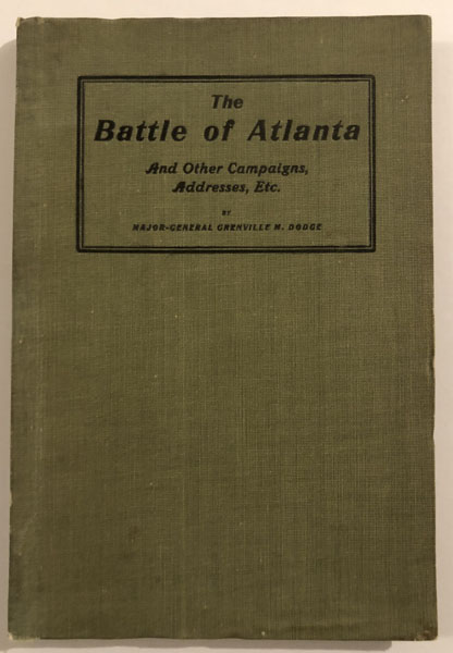 The Battle Of Atlanta And Other Campaigns, Addresses, Etc MAJ GEN GRENVILLE M DODGE