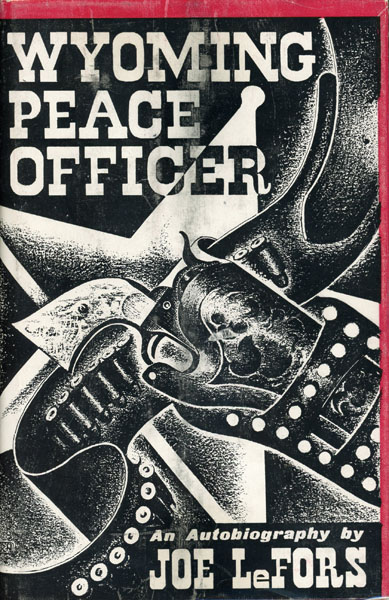 Wyoming Peace Officer. An Autobiography JOE LEFORS