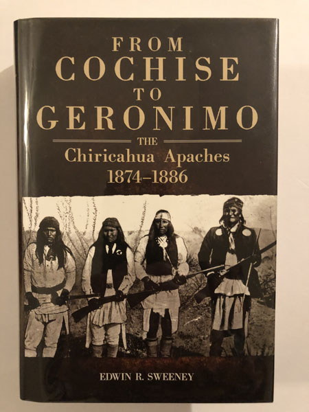 From Cochise To Geronimo. The Chiricahua Apaches, 1874-1886 EDWIN R SWEENEY