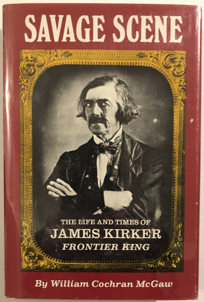Savage Scene, The Life And Times Of James Kirker, Frontier King. WILLIAM COCHRAN MCGAW