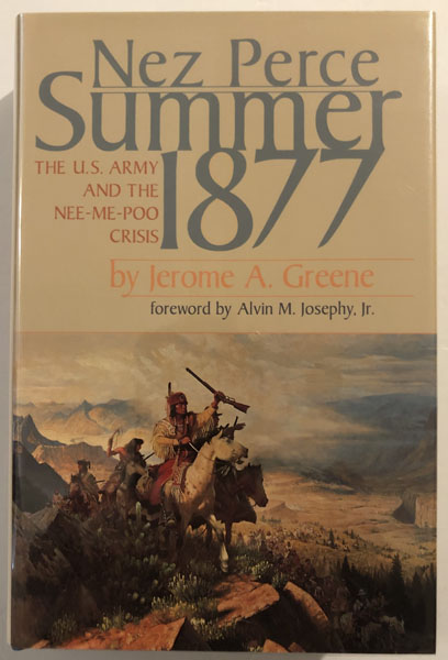 Nez Perce Summer, 1877. The U.S. Army And The Nee-Me-Poo Crisis. JEROME A. GREENE