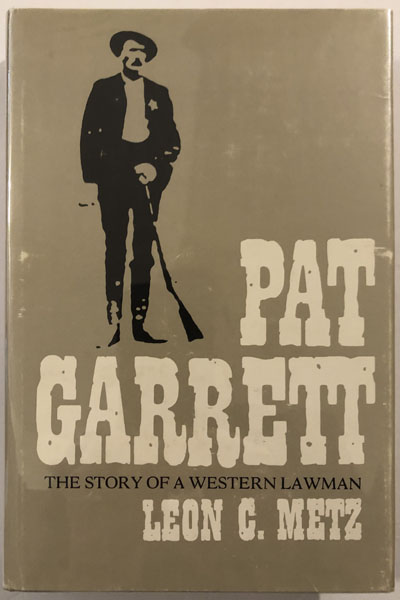 Pat Garrett. The Story Of A Western Lawman LEON C. METZ