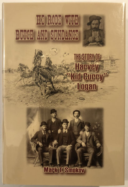 He Rode With Butch And Sundance: The Story Of Harvey "Kid Curry" Logan. MARK T. SMOKOV