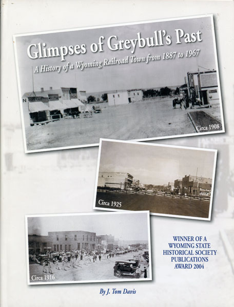 Glimpses Of Greybull's Past. A History Of A Wyoming Railroad Town From 1887 To 1967 J. TOM DAVIS