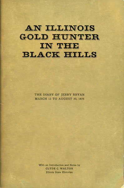 An Illinois Gold Hunter In The Black Hills. The Diary Of Jerry Bryan March 13 To August 20, 1876. With An Introduction And Notes By Clyde C. Walton, Illinois State Historian WALTON, CLYDE C. [INTRODUCTION AND NOTES BY].