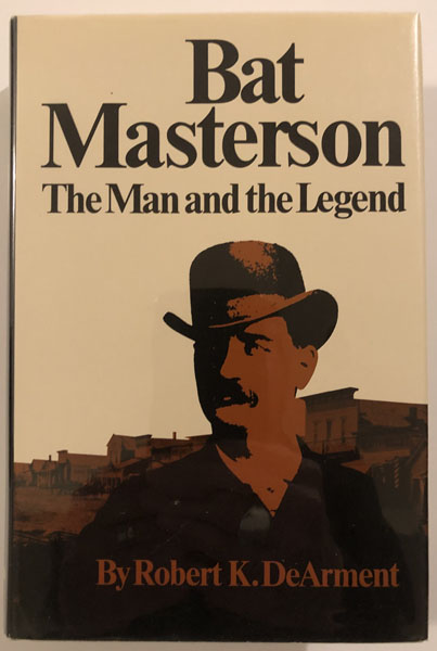 Bat Masterson, The Man And The Legend. ROBERT K. DEARMENT