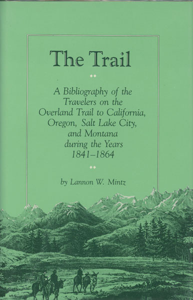 The Trail. A Bibliography Of The Travelers On The Overland Trail To California, Oregon, Salt Lake City, And Montana During The Years 1841-1864. LANNON W. MINTZ