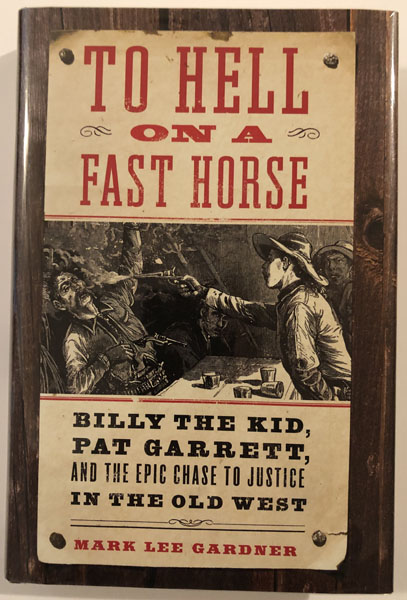 To Hell On A Fast Horse. Billy The Kid, Pat Garrett, And The Epic Chase To Justice In The Old West MARK LEE GARDNER