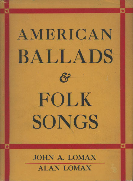 American Ballads And Folk Songs LOMAX, JOHN A. [COLLECTED AND COMPILED BY] AND ALAN LOMAX