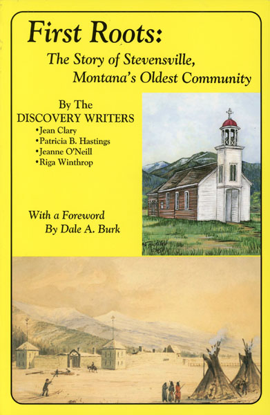 First Roots: The Story Of Stevensville, Montana's Oldest Community CLARY, JEAN, PATRICIA B. HASTINGS, JEANNE O'NEILL, RIGA WINTHROP