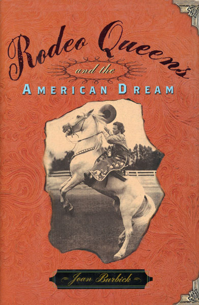 Rodeo Queens And The American Dream JOAN BURBICK