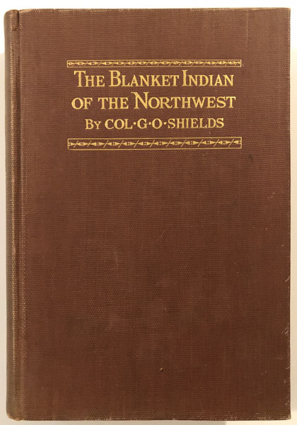The Blanket Indian Of The Northwest. COLONEL G.O. SHIELDS