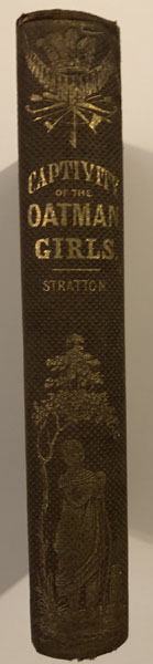 Captivity Of The Oatman Girls: Being An Interesting Narrative Of Life Among The Apache And Mohave Indians: Containing Also An Interesting Account Of The Massacre Of The Oatman Family, By The Apache Indians In 1851; The Narrow Escape Of Lorenzo D. Oatman; The Capture Of Olive A. And Mary A. Oatman; The Death By Starvation, Of The Latter; The Five Years Suffering And Captivity Of Olive A. Oatman; Also Her Singular Recapture In 1856; As Given By Lorenzo D. And Olive A. Oatman, The Only Surviving Members Of The Family To The Author R. B. STRATTON