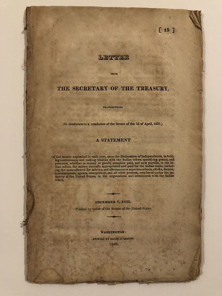Letter From The Secretary Of The Treasury, Transmitting...A Statement Of The Money Expended Each Year, Since The Declaration Of Independence, In Holding Conferences, And Making Treaties With The Indian Tribes; Specifying Grants, And Presents, Whether In Money Or Goods; Annuities Paid, And Now Payable, To The Indian Tribes; The Money Annually Appropriated And Paid For The Indian Trade, Including The Sums Allowed For Salaries, And Allowances To Superintendents, Clerks, Factors, Commissioners, Agents, Interpreters, And All Other Persons, Employed Under The Authority Of The United States, In The Negotiations And Intercourse With The Indian Tribes. WILLIAM H. CRAWFORD
