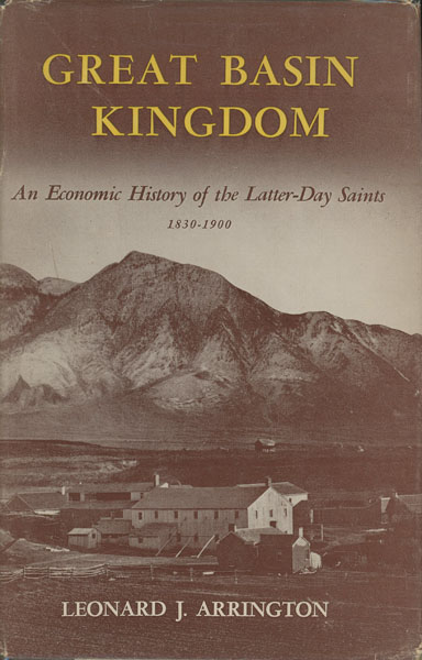 Great Basin Kingdom. An Economic History Of The Latter-Day Saints 1830-1900 LEONARD J. ARRINGTON