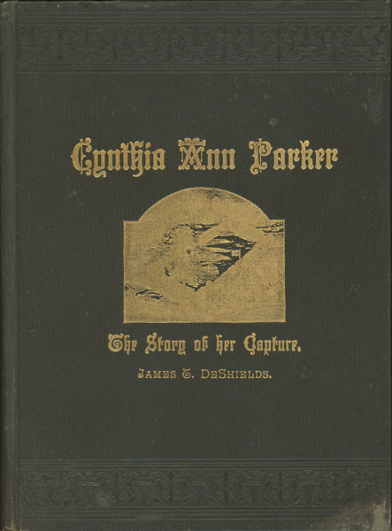 Cynthia Ann Parker: The Story Of Her Capture JAMES T. DESHIELDS