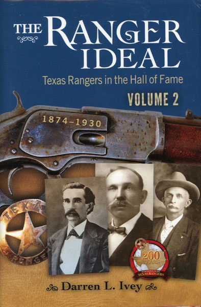 The Ranger Ideal Volume 2. Texas Rangers In The Hall Of Fame, 1874-1930 DARREN L. IVEY