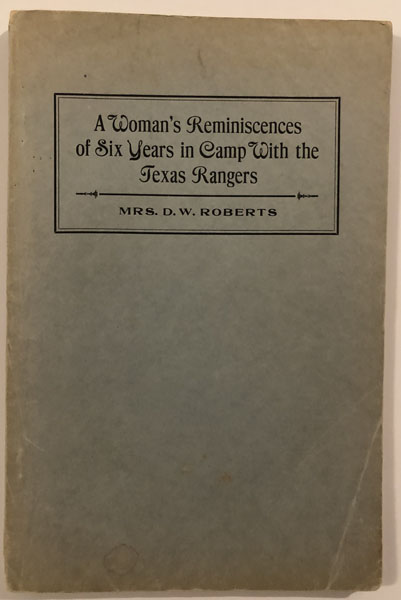 A Woman's Reminiscences Of Six Years In Camp With The Texas Rangers. MRS D.W. ROBERTS