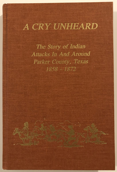 A Cry Unheard. The Story Of Indian Attacks In And Around Parker County DOYLE MARSHALL