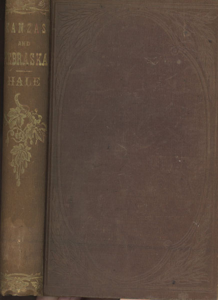 Kanzas And Nebraska: The History, Geographical And Physical Characteristics, And Political Position Of Those Territories; An Account Of The Emigrant Aid Companies, And Directions To Emigrants EDWARD E. HALE