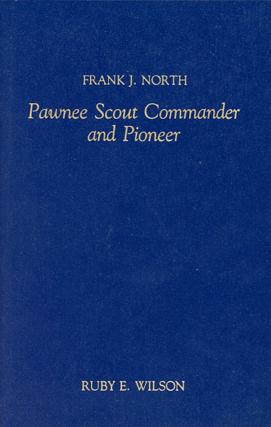 Frank J. North. Pawnee Scout Commander And Pioneer. RUBY E. WILSON