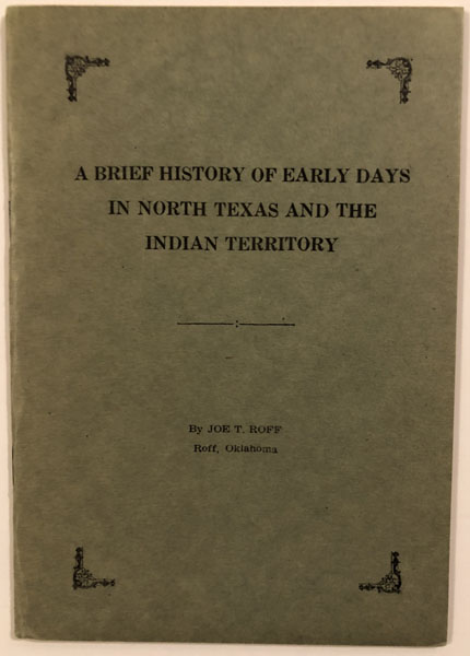 A Brief History Of Early Days In North Texas And The Indian Territory. JOE T. ROFF