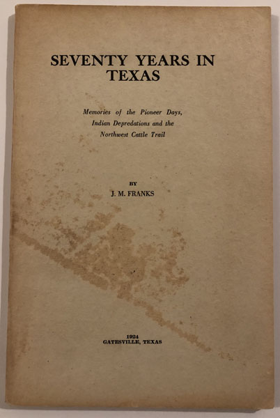 Seventy Years In Texas. Memories Of The Pioneer Days, Indian Depredations And The Northwest Cattle Trail J. M. FRANKS