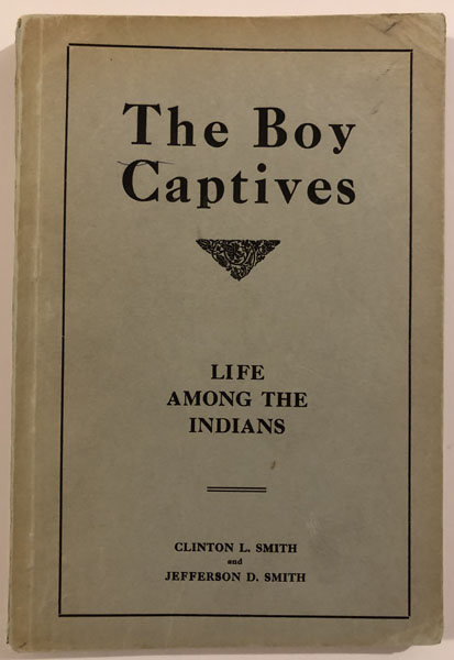 The Boy Captives. Being The True Story Of The Experiences And Hardships Of Clinton L. Smith And Jeff D. Smith Among The Comanche And Apache Indians During The Early Days--The Only Two Brothers Ever Known To Endure The Same Hardships Of Captivity And Get Back Alive. A Thrilling Tale Of Savage Indian Life And Captivity Truthfully Told By The Captives Themselves. J. MARVIN HUNTER