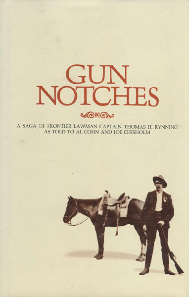 Gun Notches. A Saga Of Frontier Lawman Captain Thomas H. Rynning As Told To Al Cohn And Joe Chisholm. CAPTAIN THOMAS H. RYNNING