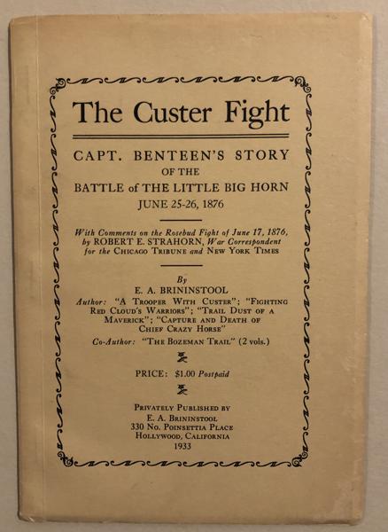 The Custer Fight. Capt. Benteen's Story Of The Battle Of The Little Big Horn June 25 - 26, 1876. With Comments On The Rosebud Fight Of June 17, 1876, By Robert E. Strahorn, War Correspondent For The Chicago Tribune And New York Times. E. A. BRININSTOOL