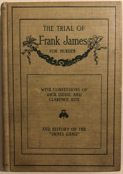 The Trial Of Frank James For Murder. With Confessions Of Dick Liddil And Clarence Hite, And The History Of The "James Gang" Miller, Jr., George