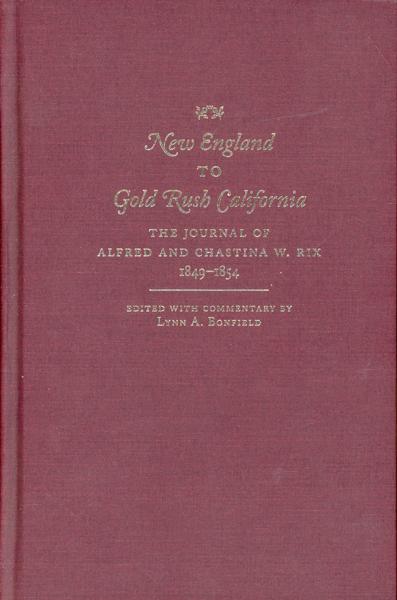 New England To Gold Rush California. The Journal Of Alfred And Chastina W. Rix 1849-1854 BONFIELD, LYNN A. [EDITED WITH COMMENTARY BY]