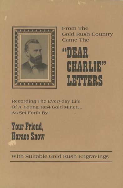 "Dear Charlie" Letters Recording The Everyday Life Of A Young 1854 Gold Miner ...As Set Forth By Your Friend, Horace Snow With Suitable Gold Rush Engravings HORACE C. SNOW