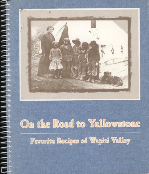 On The Road To Yellowstone. Favorite Recipes Of Wapiti Valley Parent Teacher Group, Wapiti, Wyoming