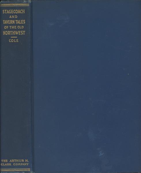 Stagecoach And Tavern Tales Of The Old Northwest. COLE, HARRY ELLSWORTH [EDITED BY LOUISE PHELPS KELLOGG]