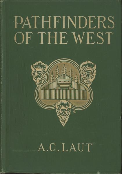 Pathfinders Of The West, Being The Thrilling Story Of The  Adventures Of The Men Who Discovered The Great Northwest, Radisson, La Verendrye, Lewis And Clark A. C. LAUT