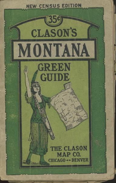 Clason's Montana Green Guide. Showing All The Best Roads. State And City Maps, Auto Road Logs, Railroads, Commercial Index Of Towns Giving Hotels, Industries, Altitudes, Population, Etc. GEORGE S. CLASON
